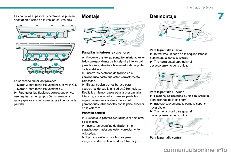 PEUGEOT 308 2024  Manual del propietario (in Spanish) 201
Información práctica
7Las pantallas superiores y centrales se pueden 
adaptar en función de la versión del vehículo.
 
 
Es necesario quitar las fijaciones:
–  Marca  2
  para todas las ver