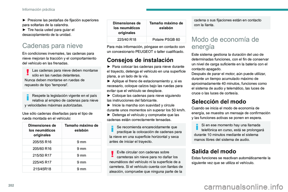 PEUGEOT 308 2024  Manual del propietario (in Spanish) 202
Información práctica
► Presione las pestañas de fijación superiores 
para soltarlas de la calandra.
►
 
T
 ire hacia usted para guiar el 
desacoplamiento de la unidad.
Cadenas para nieve
E