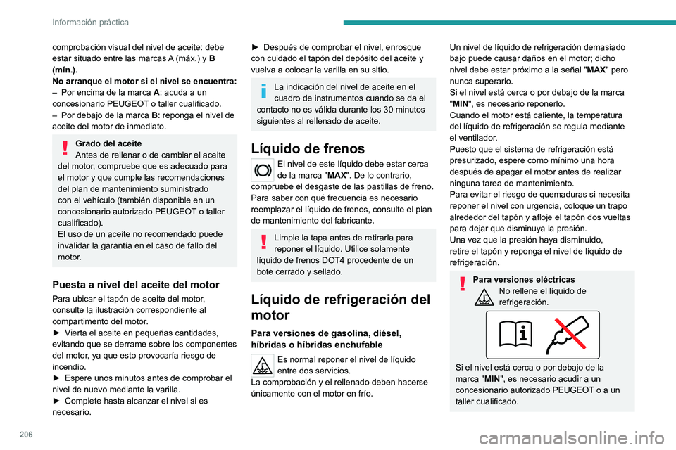 PEUGEOT 308 2024  Manual del propietario (in Spanish) 206
Información práctica
comprobación visual del nivel de aceite: debe 
estar situado entre las marcas A  (máx.) y  B 
(mín.).
No arranque el motor si el nivel se encuentra:
–
 
Por encima de l