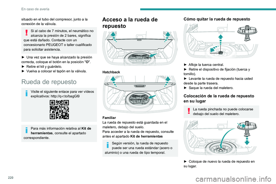 PEUGEOT 308 2024  Manual del propietario (in Spanish) 220
En caso de avería
situado en el tubo del compresor, junto a la 
conexión de la válvula.
Si al cabo de 7 minutos, el neumático no 
alcanza la presión de 2   bares, significa 
que está dañado