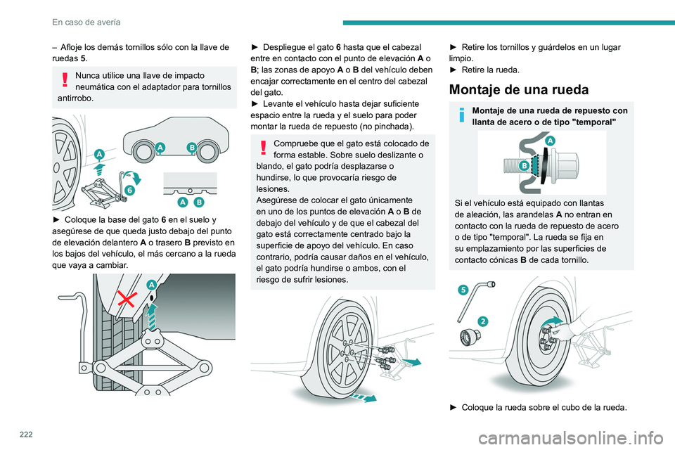 PEUGEOT 308 2024  Manual del propietario (in Spanish) 222
En caso de avería
– Afloje los demás tornillos sólo con la llave de 
ruedas   5.
Nunca utilice una llave de impacto 
neumática con el adaptador para tornillos 
antirrobo.
 
 
► Coloque la 