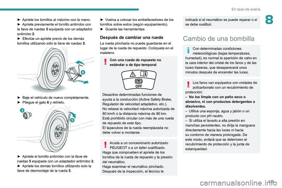 PEUGEOT 308 2024  Manual del propietario (in Spanish) 223
En caso de avería
8► Apriete los tornillos al máximo con la mano.
►  Apriete previamente el tornillo antirrobo con 
la llave de ruedas
 
5
  equipada con un adaptador 
antirrobo
 
2
 .
►
 