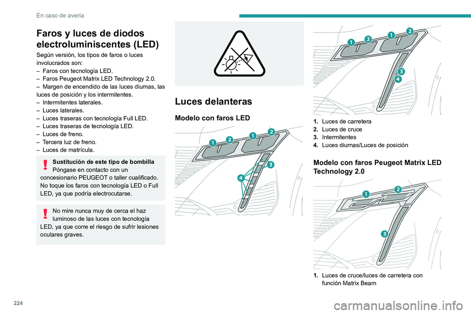 PEUGEOT 308 2024  Manual del propietario (in Spanish) 224
En caso de avería
Faros y luces de diodos 
electroluminiscentes (LED)
Según versión, los tipos de faros o luces 
involucrados son:
– 
Faros con tecnología LED.
–

 
Faros Peugeot Matrix LE