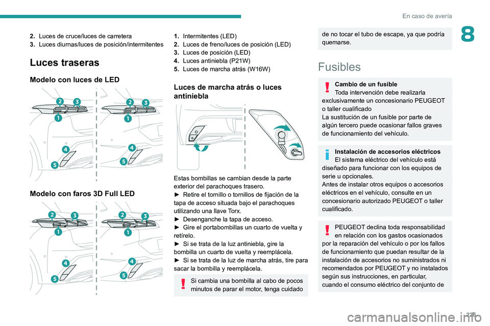 PEUGEOT 308 2024  Manual del propietario (in Spanish) 225
En caso de avería
82.Luces de cruce/luces de carretera 
3. Luces diurnas/luces de posición/intermitentes
Luces traseras
Modelo con luces de LED 
 
Modelo con faros 3D Full LED 
 
1.Intermitentes
