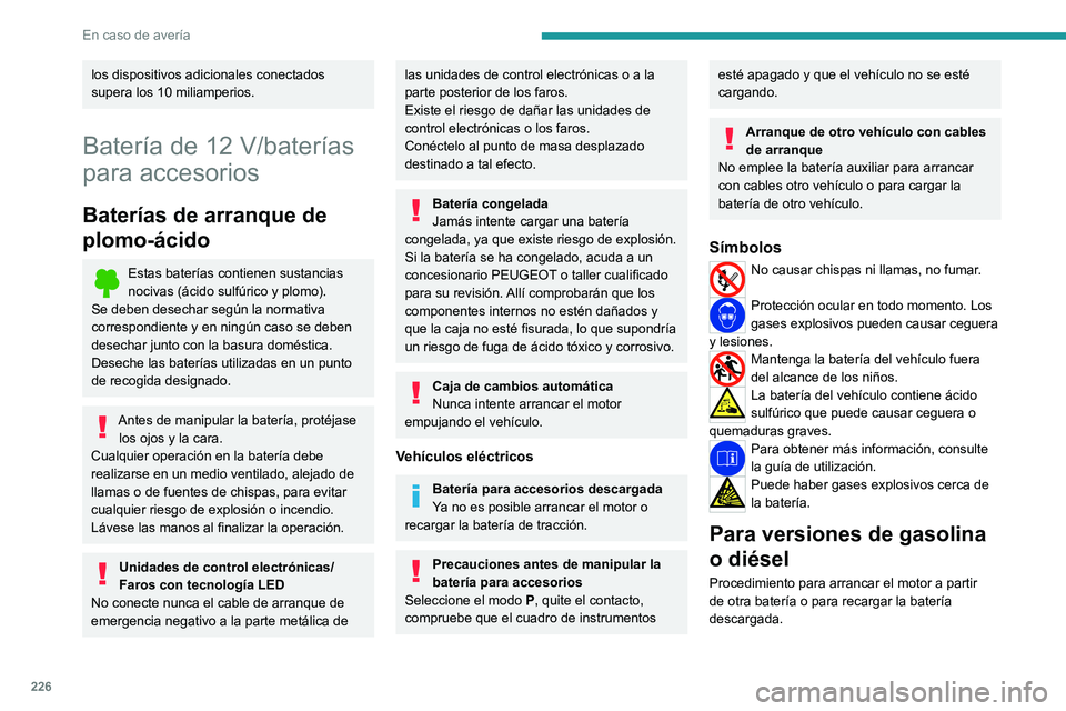 PEUGEOT 308 2024  Manual del propietario (in Spanish) 226
En caso de avería
los dispositivos adicionales conectados 
supera los 10 miliamperios.
Batería de 12 V/baterías 
para accesorios
Baterías de arranque de 
plomo-ácido
Estas baterías contienen