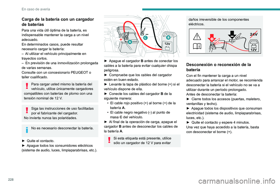 PEUGEOT 308 2024  Manual del propietario (in Spanish) 228
En caso de avería
Carga de la batería con un cargador 
de baterías
Para una vida útil óptima de la batería, es 
indispensable mantener la carga a un nivel 
adecuado.
En determinados casos, p