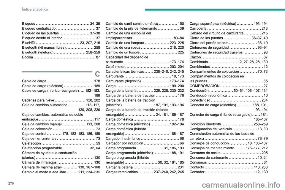 PEUGEOT 308 2024  Manual del propietario (in Spanish) 270
Índice alfabético
Bloqueo     34–36
Bloqueo centralizado     
37
Bloqueo de las puertas
    
37–38
Bloqueo desde el interior
    
37
BlueHDi
    
23, 207, 215
Bluetooth (kit manos libres)
  