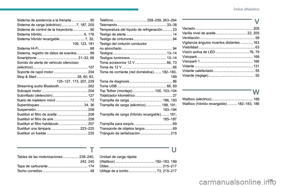 PEUGEOT 308 2024  Manual del propietario (in Spanish) 275
Índice alfabético
Sistema de asistencia a la frenada     90
Sistema de carga (eléctrico)     
7, 187, 205
Sistema de control de la trayectoria
    
90
Sistema híbrido
    
6, 176
Sistema híbr