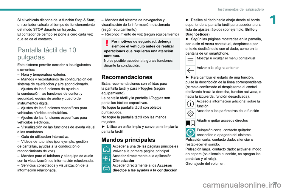 PEUGEOT 308 2024  Manual del propietario (in Spanish) 29
Instrumentos del salpicadero
1Si el vehículo dispone de la función Stop & Start, 
un contador calcula el tiempo de funcionamiento 
del modo STOP durante un trayecto.
El contador de tiempo se pone
