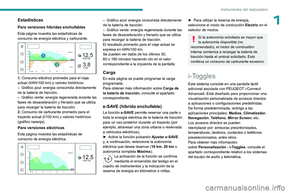 PEUGEOT 308 2024  Manual del propietario (in Spanish) 31
Instrumentos del salpicadero
1Estadísticas
Para versiones híbridas enchufables
Esta página muestra las estadísticas de 
consumo de energía eléctrica y carburante.
 
 
1. Consumo eléctrico pr