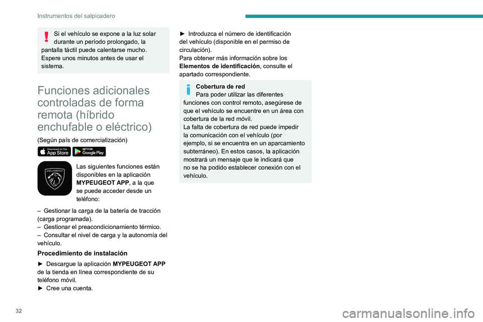 PEUGEOT 308 2024  Manual del propietario (in Spanish) 32
Instrumentos del salpicadero
Si el vehículo se expone a la luz solar 
durante un período prolongado, la 
pantalla táctil puede calentarse mucho.
Espere unos minutos antes de usar el 
sistema.
Fu