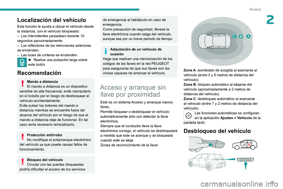 PEUGEOT 308 2024  Manual del propietario (in Spanish) 35
Acceso
2Localización del vehículo
Esta función le ayuda a ubicar el vehículo desde 
la distancia, con el vehículo bloqueado:
– 
Los intermitentes parpadean durante 10 
segundos aproximadamen
