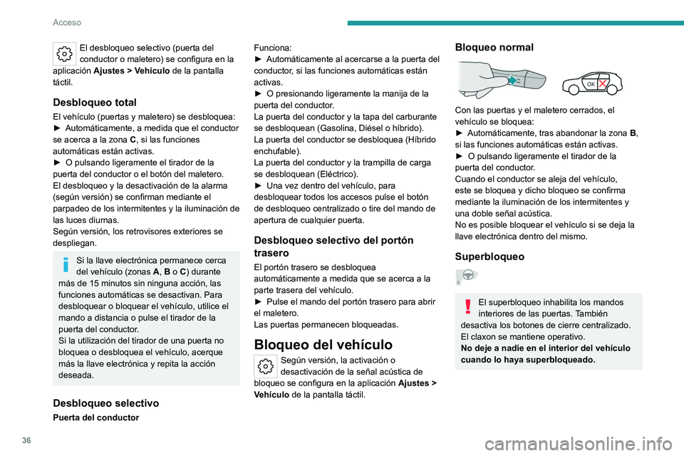 PEUGEOT 308 2024  Manual del propietario (in Spanish) 36
Acceso
El desbloqueo selectivo (puerta del 
conductor o maletero) se configura en la 
aplicación  Ajustes
  > Vehículo de la pantalla 
táctil.
Desbloqueo total
El vehículo (puertas y maletero) 