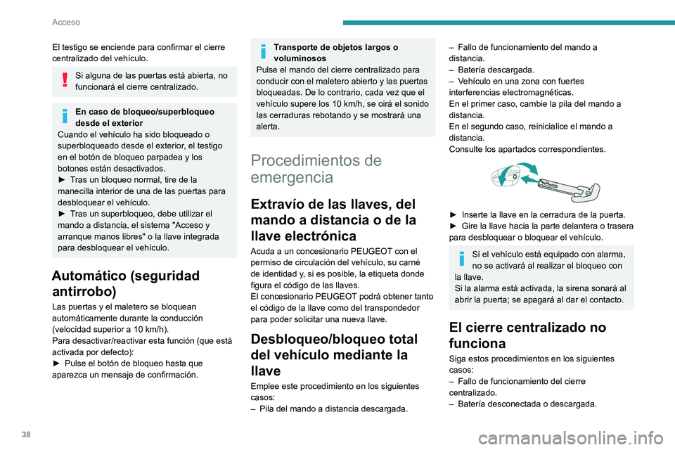 PEUGEOT 308 2024  Manual del propietario (in Spanish) 38
Acceso
El testigo se enciende para confirmar el cierre 
centralizado del vehículo.
Si alguna de las puertas está abierta, no 
funcionará el cierre centralizado.
En caso de bloqueo/superbloqueo 
