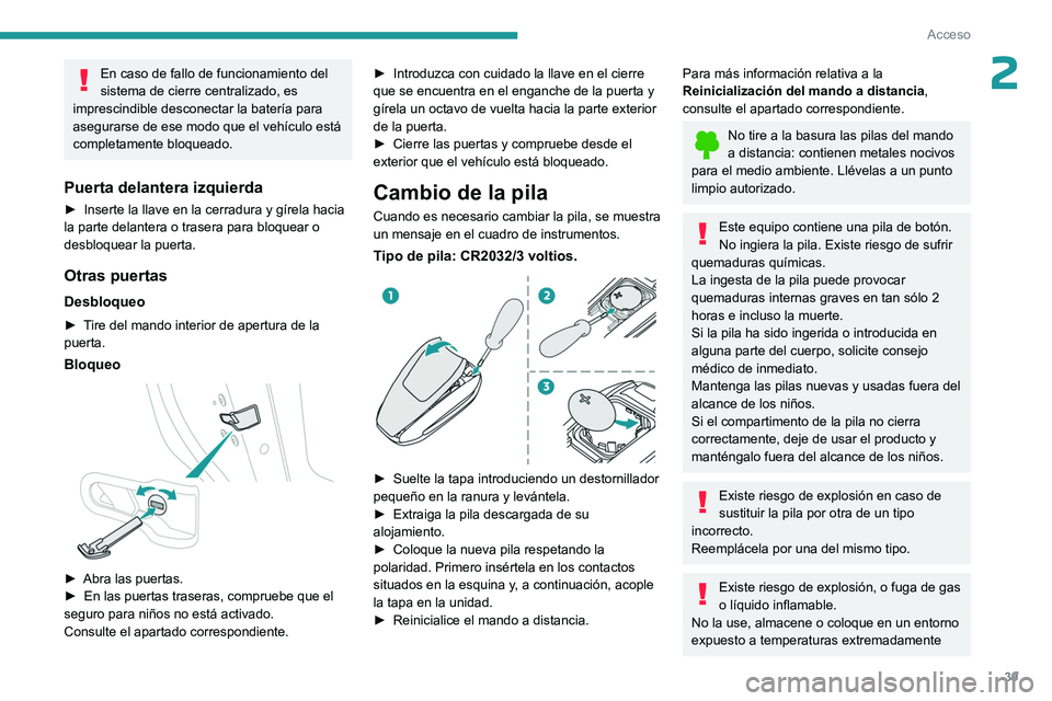 PEUGEOT 308 2024  Manual del propietario (in Spanish) 39
Acceso
2En caso de fallo de funcionamiento del 
sistema de cierre centralizado, es 
imprescindible desconectar la batería para 
asegurarse de ese modo que el vehículo está 
completamente bloquea