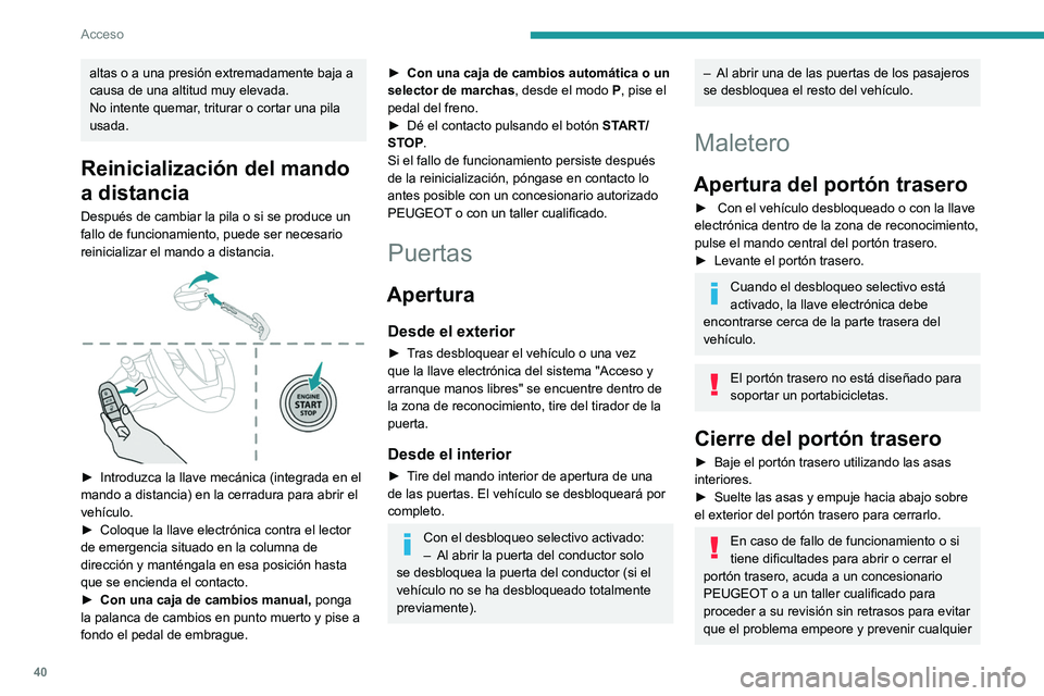 PEUGEOT 308 2024  Manual del propietario (in Spanish) 40
Acceso
altas o a una presión extremadamente baja a 
causa de una altitud muy elevada.
No intente quemar, triturar o cortar una pila 
usada.
Reinicialización del mando 
a distancia
Después de cam