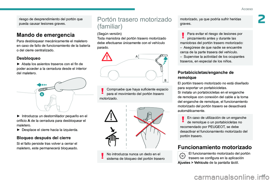 PEUGEOT 308 2024  Manual del propietario (in Spanish) 41
Acceso
2riesgo de desprendimiento del portón que 
pueda causar lesiones graves.
Mando de emergencia
Para desbloquear mecánicamente el maletero 
en caso de fallo de funcionamiento de la batería 
