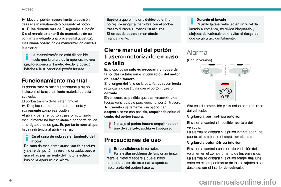 PEUGEOT 308 2024  Manual del propietario (in Spanish) 44
Acceso
► Lleve el portón trasero hasta la posición 
deseada manualmente o pulsando el botón.
►
 
Pulse durante más de 3 segundos el botón 
C

 o el mando exterior  B (la memorización se 
