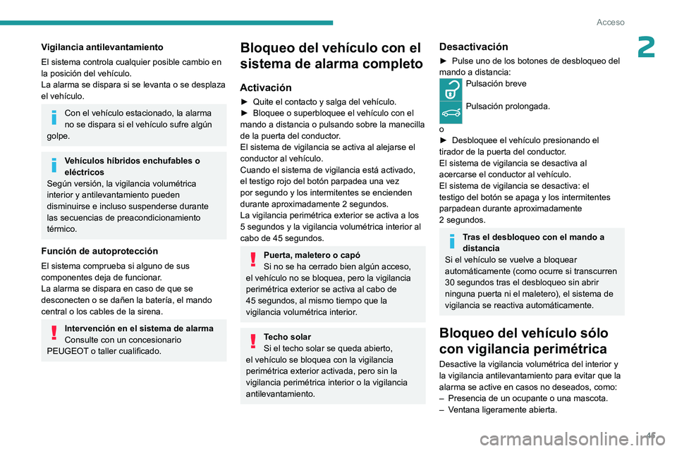 PEUGEOT 308 2024  Manual del propietario (in Spanish) 45
Acceso
2Vigilancia antilevantamiento
El sistema controla cualquier posible cambio en 
la posición del vehículo.
La alarma se dispara si se levanta o se desplaza 
el vehículo.
Con el vehículo es