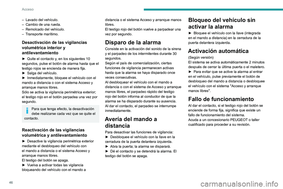 PEUGEOT 308 2024  Manual del propietario (in Spanish) 46
Acceso
– Lavado del vehículo.
–  Cambio de una rueda.
–
 
Remolcado del vehículo.
–

 
T
 ransporte marítimo.
Desactivación de las vigilancias 
volumétrica interior y 
antilevantamient