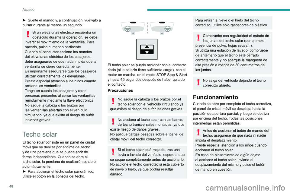 PEUGEOT 308 2024  Manual del propietario (in Spanish) 48
Acceso
► Suelte el mando y, a continuación, vuélvalo a 
pulsar durante al menos un segundo.
Si un elevalunas eléctrico encuentra un 
obstáculo durante la operación, se debe 
invertir el movi