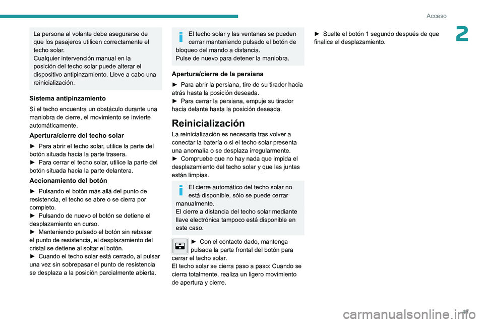 PEUGEOT 308 2024  Manual del propietario (in Spanish) 49
Acceso
2La persona al volante debe asegurarse de 
que los pasajeros utilicen correctamente el 
techo solar.
Cualquier intervención manual en la 
posición del techo solar puede alterar el 
disposi