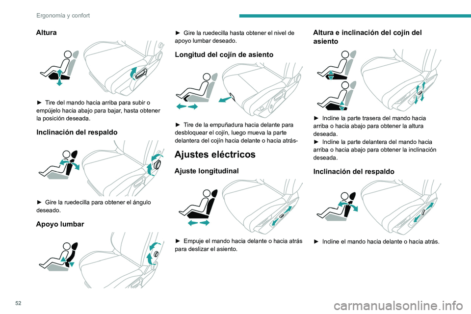 PEUGEOT 308 2024  Manual del propietario (in Spanish) 52
Ergonomía y confort
Altura 
 
► Tire del mando hacia arriba para subir o 
empújelo hacia abajo para bajar, hasta obtener 
la posición deseada.
Inclinación del respaldo 
 
► Gire la ruedecil
