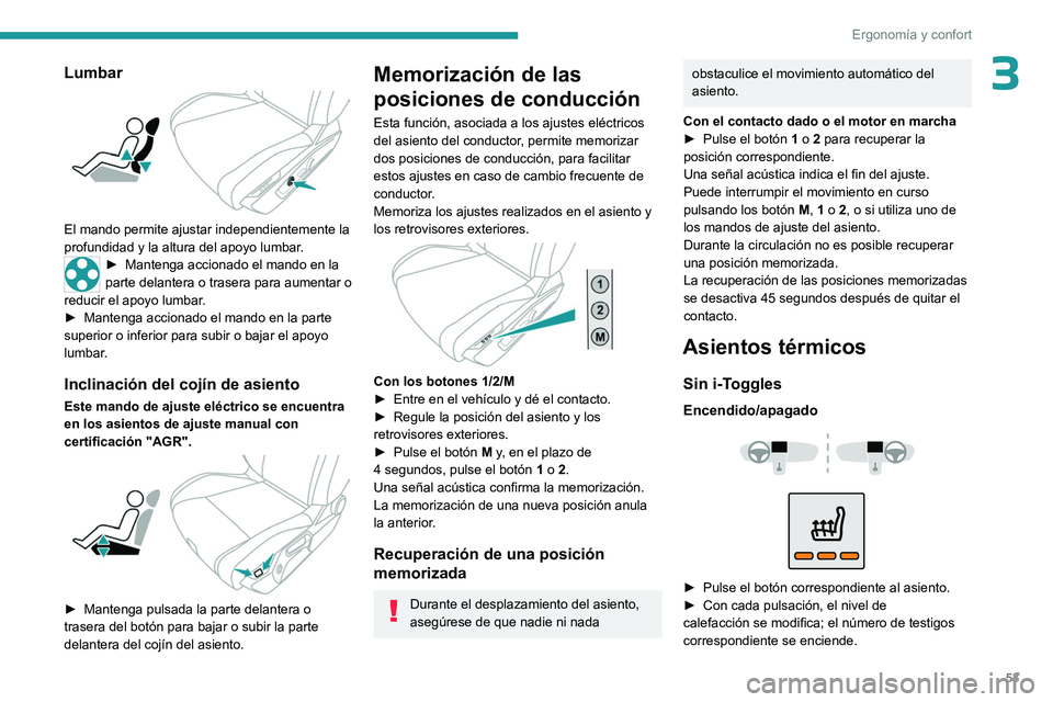 PEUGEOT 308 2024  Manual del propietario (in Spanish) 53
Ergonomía y confort
3Lumbar 
 
El mando permite ajustar independientemente la 
profundidad y la altura del apoyo lumbar.
► Mantenga accionado el mando en la 
parte delantera o trasera para aumen