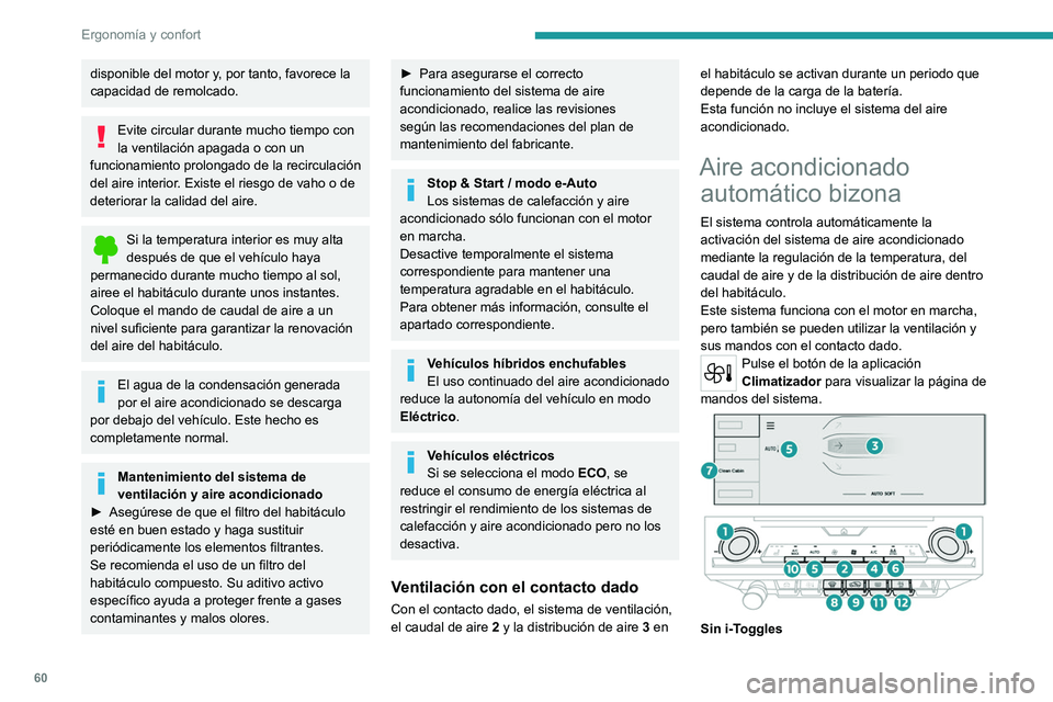 PEUGEOT 308 2024  Manual del propietario (in Spanish) 60
Ergonomía y confort
disponible del motor y, por tanto, favorece la 
capacidad de remolcado.
Evite circular durante mucho tiempo con 
la ventilación apagada o con un 
funcionamiento prolongado de 