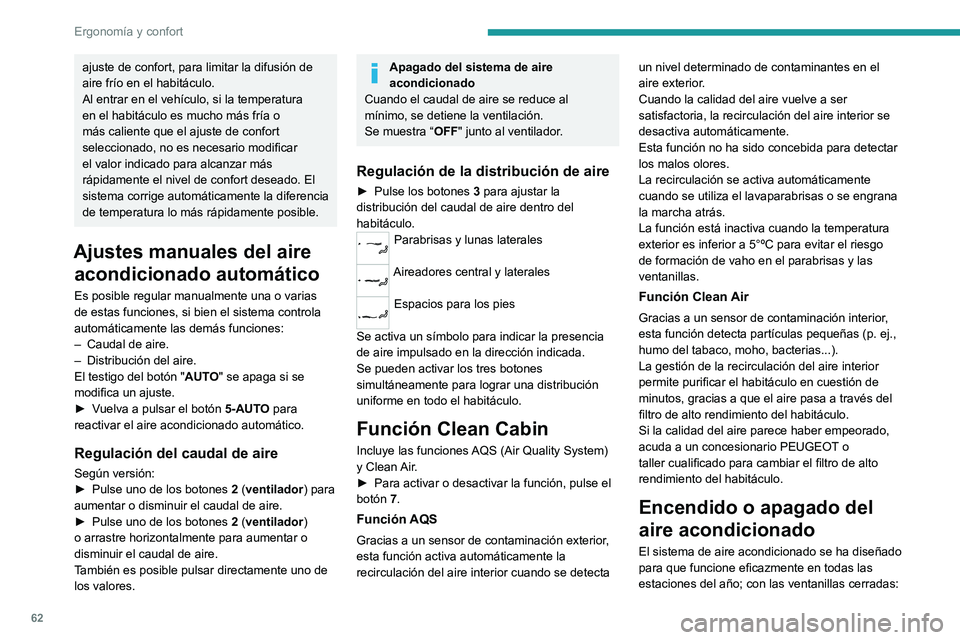 PEUGEOT 308 2024  Manual del propietario (in Spanish) 62
Ergonomía y confort
ajuste de confort, para limitar la difusión de 
aire frío en el habitáculo.
Al entrar en el vehículo, si la temperatura 
en el habitáculo es mucho más fría o 
más calie