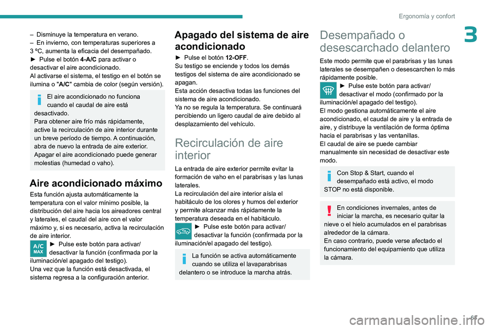 PEUGEOT 308 2024  Manual del propietario (in Spanish) 63
Ergonomía y confort
3– Disminuye la temperatura en verano.
–  En invierno, con temperaturas superiores a 
3
  ºC, aumenta la eficacia del desempañado.
►
 
Pulse el botón  4-A/C

 para act