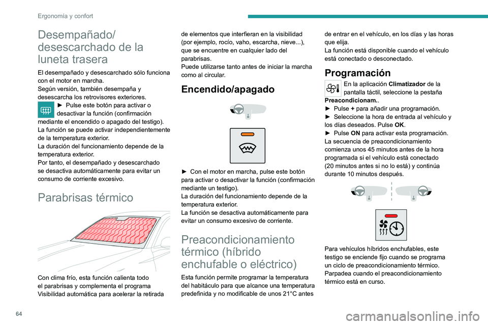 PEUGEOT 308 2024  Manual del propietario (in Spanish) 64
Ergonomía y confort
Desempañado/ 
desescarchado de la 
luneta trasera
El desempañado y desescarchado sólo funciona 
con el motor en marcha.
Según versión, también desempaña y 
desescarcha l