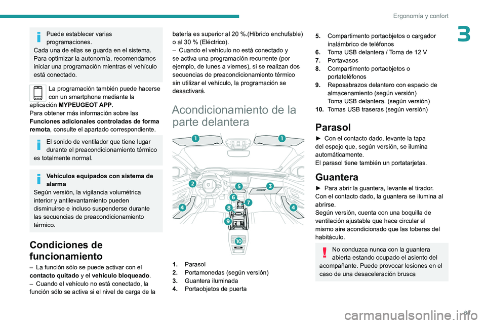 PEUGEOT 308 2024  Manual del propietario (in Spanish) 65
Ergonomía y confort
3Puede establecer varias 
programaciones.
Cada una de ellas se guarda en el sistema.
Para optimizar la autonomía, recomendamos 
iniciar una programación mientras el vehículo