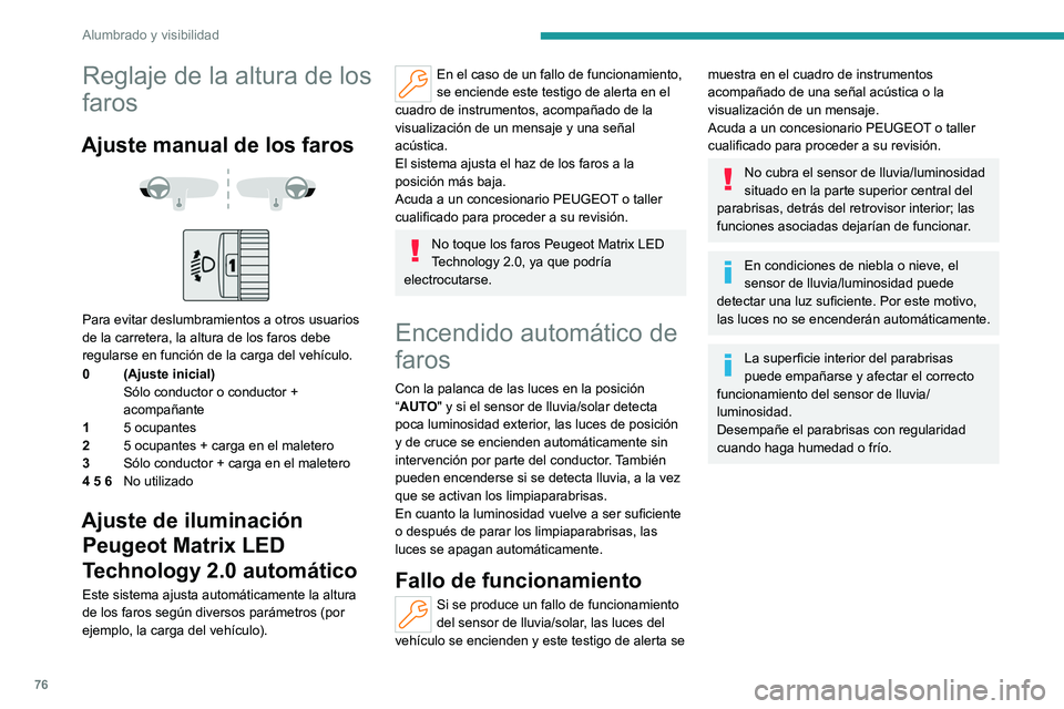 PEUGEOT 308 2024  Manual del propietario (in Spanish) 76
Alumbrado y visibilidad
Reglaje de la altura de los 
faros
Ajuste manual de los faros 
 
 
 
Para evitar deslumbramientos a otros usuarios 
de la carretera, la altura de los faros debe 
regularse e
