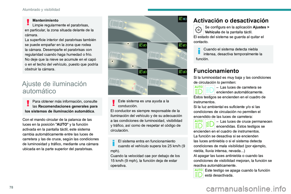 PEUGEOT 308 2024  Manual del propietario (in Spanish) 78
Alumbrado y visibilidad
Mantenimiento
Limpie regularmente el parabrisas, 
en particular, la zona situada delante de la 
cámara.
La superficie interior del parabrisas también 
se puede empañar en