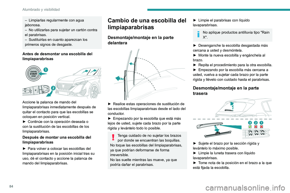 PEUGEOT 308 2024  Manual del propietario (in Spanish) 84
Alumbrado y visibilidad
– Limpiarlas regularmente con agua 
jabonosa.
–
 
No utilizarlas para sujetar un cartón contra 
el parabrisas.
–

 
Sustituirlas en cuanto aparezcan los 
primeros sig