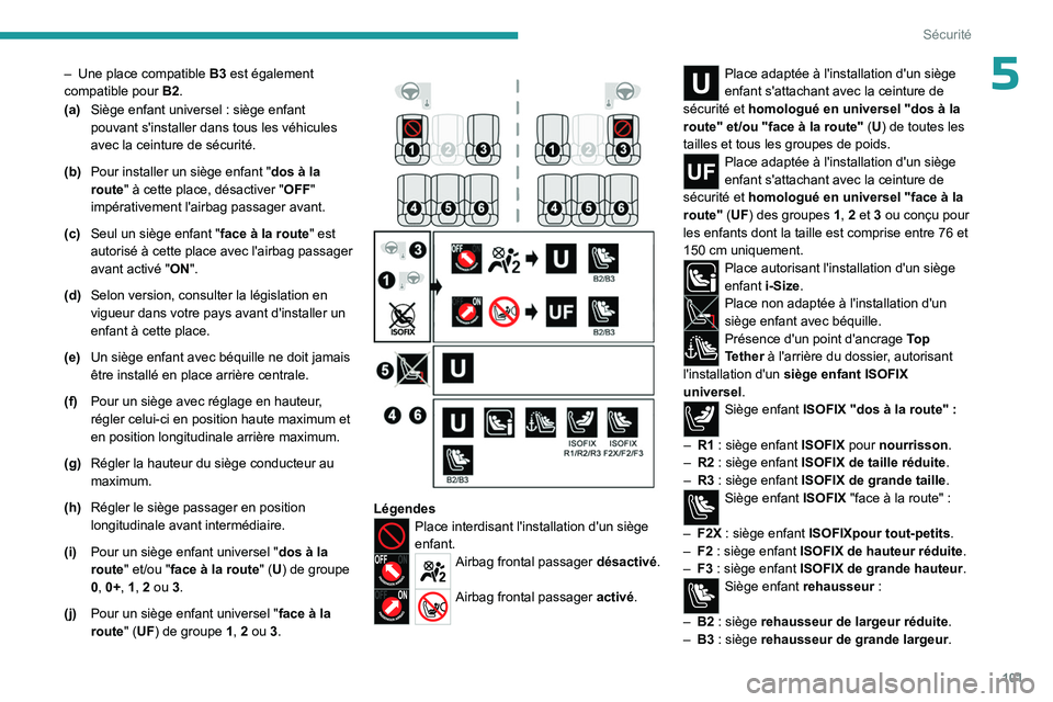 PEUGEOT 308 2024  Manuel du propriétaire (in French) 101
Sécurité
5– Une place compatible B3  est également 
compatible pour  B2.
(a) Siège enfant universel
  : siège enfant 
pouvant s'installer dans tous les véhicules 
avec la ceinture de s