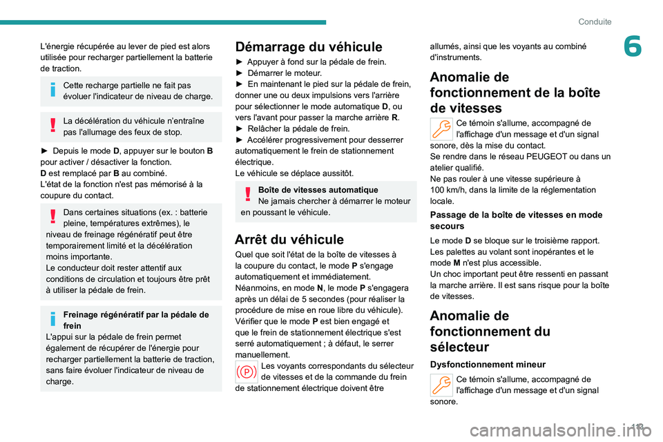 PEUGEOT 308 2024  Manuel du propriétaire (in French) 11 3
Conduite
6L'énergie récupérée au lever de pied est alors 
utilisée pour recharger partiellement la batterie 
de traction.
Cette recharge partielle ne fait pas 
évoluer l'indicateur 