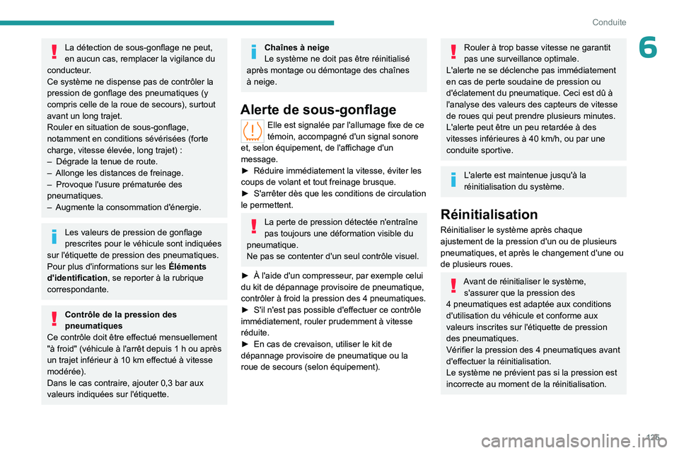PEUGEOT 308 2024 Manuel du propriétaire (in French) 125
Conduite
6La détection de sous-gonflage ne peut,
en aucun cas, remplacer la vigilance du
conducteur.
Ce système ne dispense pas de contrôler la
pression de gonflage des pneumatiques (y
comp PEUGEOT 308 2024 Manuel du propriétaire (in French) 125
Conduite
6La détection de sous-gonflage ne peut,
en aucun cas, remplacer la vigilance du
conducteur.
Ce système ne dispense pas de contrôler la
pression de gonflage des pneumatiques (y
comp