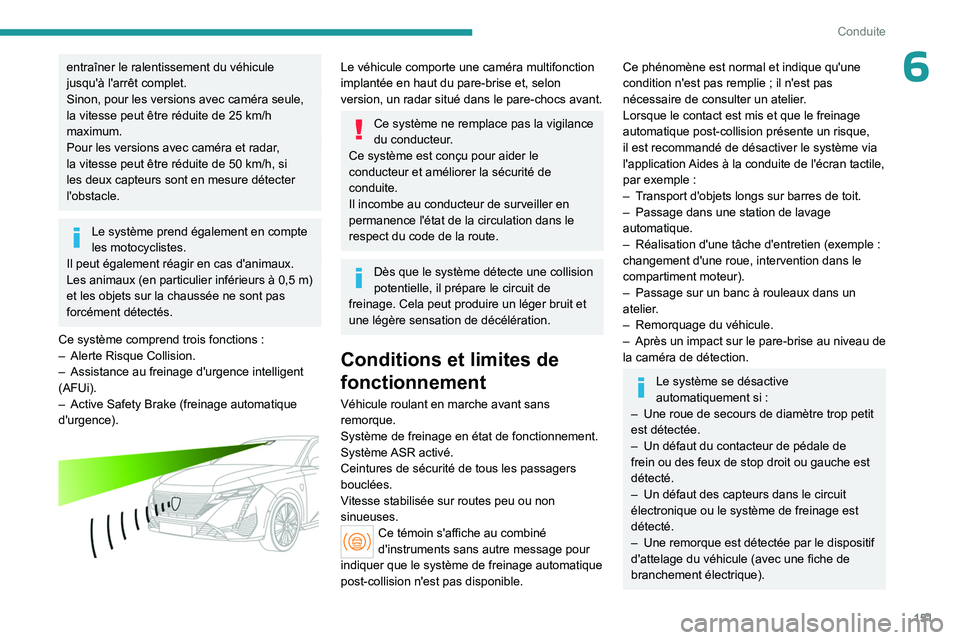 PEUGEOT 308 2024  Manuel du propriétaire (in French) 151
Conduite
6entraîner le ralentissement du véhicule 
jusqu'à l'arrêt complet.
Sinon, pour les versions avec caméra seule, 
la vitesse peut être réduite de 25  km/h 
maximum.
Pour les 