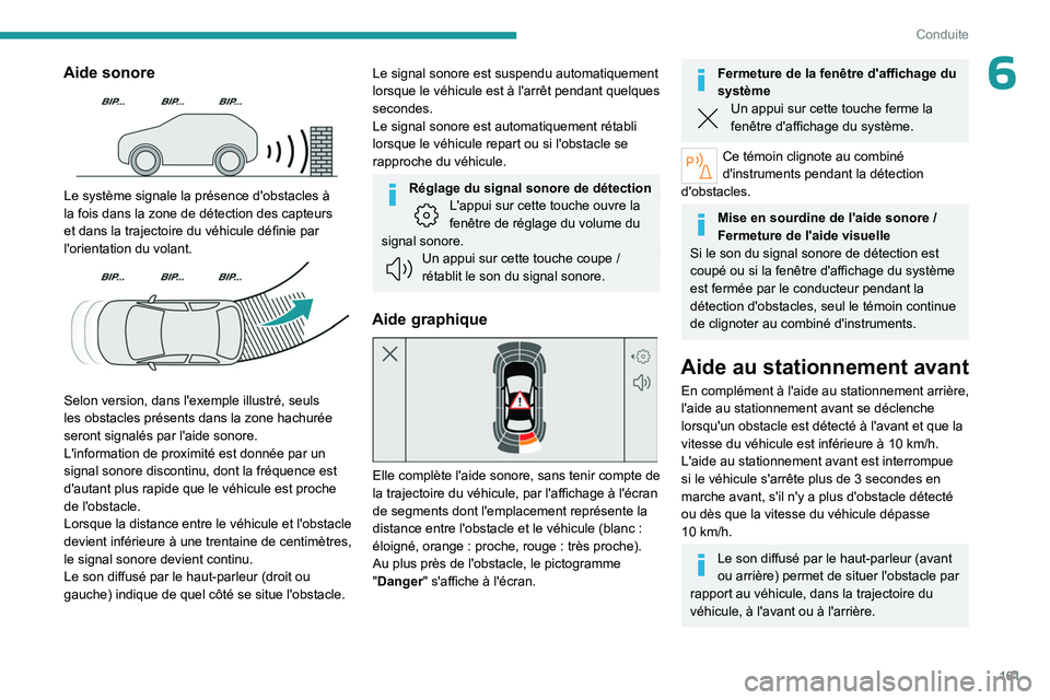 PEUGEOT 308 2024 Manuel du propriétaire (in French) 161
Conduite
6Aide sonore
Le système signale la présence d'obstacles à
la fois dans la zone de détection des capteurs
et dans la trajectoire du véhicule définie par
l'orientation d PEUGEOT 308 2024 Manuel du propriétaire (in French) 161
Conduite
6Aide sonore
Le système signale la présence d'obstacles à
la fois dans la zone de détection des capteurs
et dans la trajectoire du véhicule définie par
l'orientation d