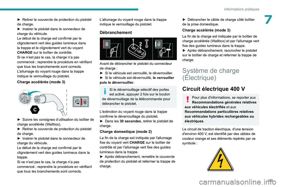 PEUGEOT 308 2024 Manuel du propriétaire (in French) 183
Informations pratiques
7► Retirer le couvercle de protection du pistolet
de charge.
►
Insérer le pistolet dans le connecteur de
charge du véhicule.
Le début de la charge est confirmé p PEUGEOT 308 2024 Manuel du propriétaire (in French) 183
Informations pratiques
7► Retirer le couvercle de protection du pistolet
de charge.
►
Insérer le pistolet dans le connecteur de
charge du véhicule.
Le début de la charge est confirmé p
