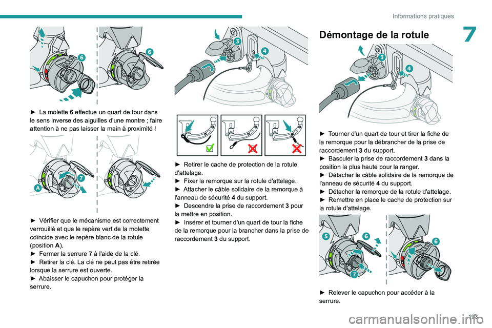 PEUGEOT 308 2024  Manuel du propriétaire (in French) 193
Informations pratiques
7
 
► La molette  6 effectue un quart de tour dans 
le sens inverse des aiguilles d'une montre   ; faire 
attention à ne pas laisser la main à proximité
  !
 
 
►