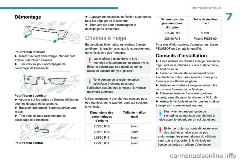 PEUGEOT 308 2024  Manuel du propriétaire (in French) 197
Informations pratiques
7Démontage 
 
Pour l'écran inférieur
► Insérer un doigt dans l'angle inférieur côté 
extérieur de l'écran inférieur
.
►
 
T
 irer vers soi pour acc