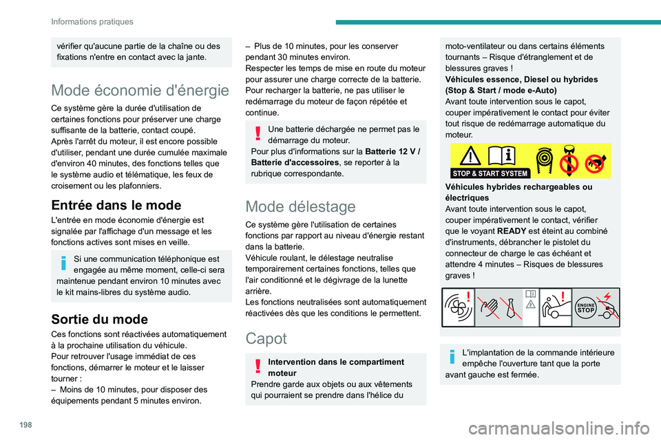 PEUGEOT 308 2024  Manuel du propriétaire (in French) 198
Informations pratiques
vérifier qu'aucune partie de la chaîne ou des 
fixations n'entre en contact avec la jante.
Mode économie d'énergie
Ce système gère la durée d'utilisat