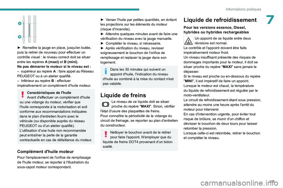 PEUGEOT 308 2024 Manuel du propriétaire (in French) 201
Informations pratiques
7
► Remettre la jauge en place, jusqu'en butée,
puis la retirer de nouveau pour effectuer un
contrôle visuel
: le niveau correct doit se situer
entre les rep PEUGEOT 308 2024 Manuel du propriétaire (in French) 201
Informations pratiques
7
► Remettre la jauge en place, jusqu'en butée,
puis la retirer de nouveau pour effectuer un
contrôle visuel
: le niveau correct doit se situer
entre les rep