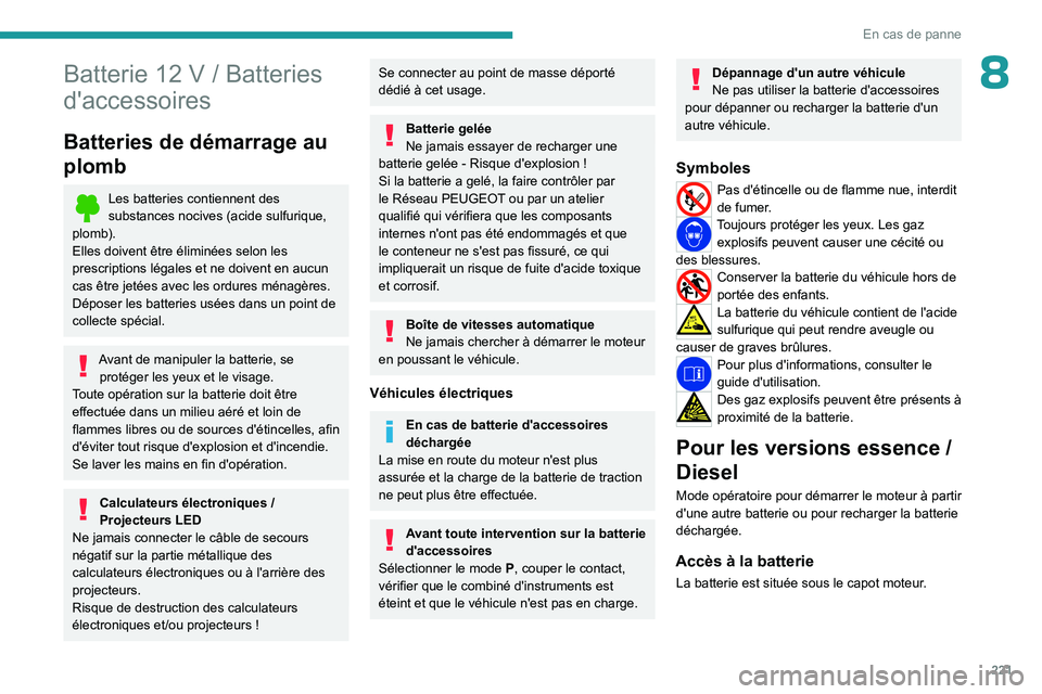 PEUGEOT 308 2024 Manuel du propriétaire (in French) 221
En cas de panne
8Batterie 12 V / Batteries
d'accessoires
Batteries de démarrage au
plomb
Les batteries contiennent des
substances nocives (acide sulfurique,
plomb).
Elles doivent être é PEUGEOT 308 2024 Manuel du propriétaire (in French) 221
En cas de panne
8Batterie 12 V / Batteries
d'accessoires
Batteries de démarrage au
plomb
Les batteries contiennent des
substances nocives (acide sulfurique,
plomb).
Elles doivent être é