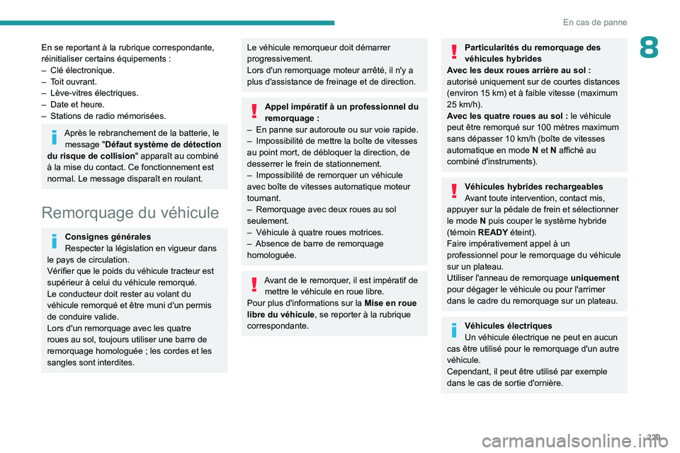 PEUGEOT 308 2024  Manuel du propriétaire (in French) 229
En cas de panne
8En se reportant à la rubrique correspondante, 
réinitialiser certains équipements  :
–
 
Clé électronique.
–

 
T
 oit ouvrant.
–
 
Lève-vitres électriques.
–

 
Da