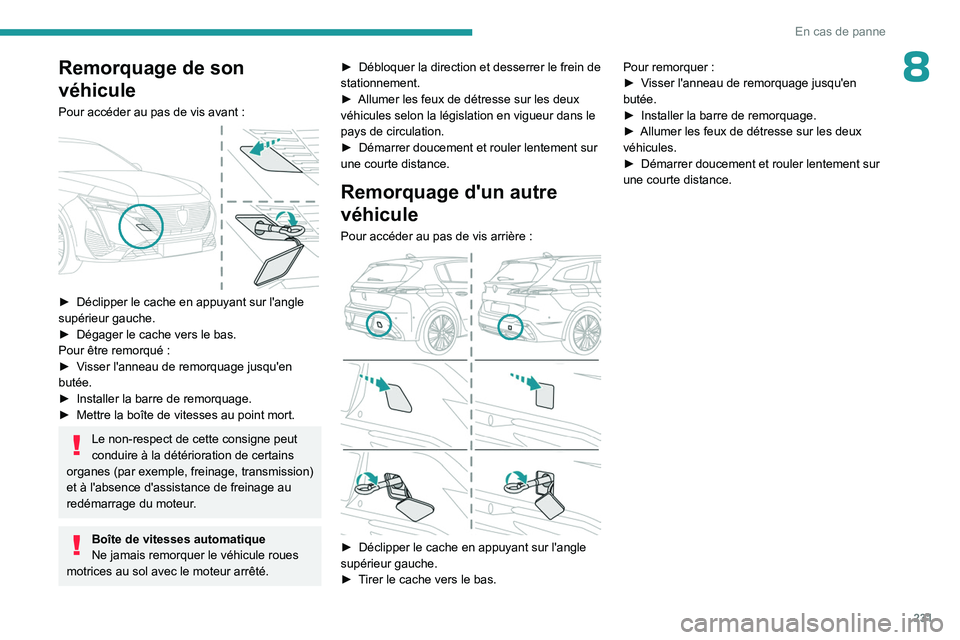 PEUGEOT 308 2024 Manuel du propriétaire (in French) 231
En cas de panne
8Remorquage de son
véhicule
Pour accéder au pas de vis avant :
► Déclipper le cache en appuyant sur l'angle
supérieur gauche.
►
Dégager le cache vers le bas.
Po PEUGEOT 308 2024 Manuel du propriétaire (in French) 231
En cas de panne
8Remorquage de son
véhicule
Pour accéder au pas de vis avant :
► Déclipper le cache en appuyant sur l'angle
supérieur gauche.
►
Dégager le cache vers le bas.
Po