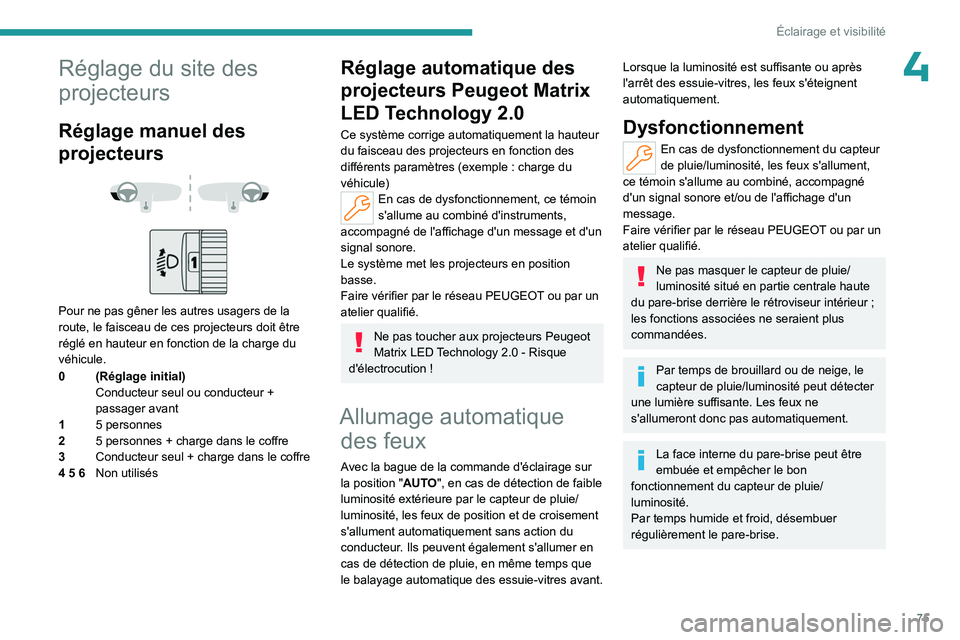 PEUGEOT 308 2024 Manuel du propriétaire (in French) 75
Éclairage et visibilité
4Réglage du site des
projecteurs
Réglage manuel des
projecteurs
Pour ne pas gêner les autres usagers de la
route, le faisceau de ces projecteurs doit être
PEUGEOT 308 2024 Manuel du propriétaire (in French) 75
Éclairage et visibilité
4Réglage du site des
projecteurs
Réglage manuel des
projecteurs
Pour ne pas gêner les autres usagers de la
route, le faisceau de ces projecteurs doit être